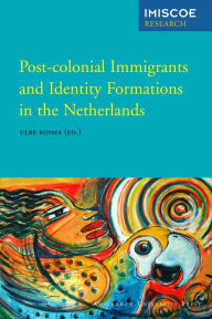 Title: Post-colonial Immigrants and Identity Formations in the Netherlands, Author: Ulbe Bosma