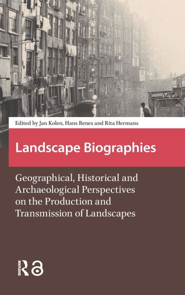 Landscape Biographies: Geographical, Historical and Archaeological Perspectives on the Production and Transmission of Landscapes