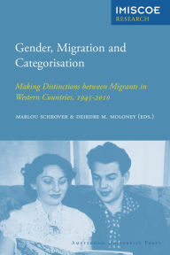 Title: Gender, Migration and Categorisation: Making Distinctions Between Migrants in Western Countries, 1945-2010, Author: Deirdre M Moloney