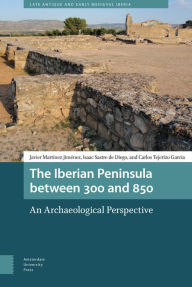 Title: The Iberian Peninsula Between 300 and 850: An Archaeological Perspective, Author: Javier Martinez Jimenez