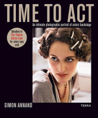 Best free ebook downloads kindle Time to Act: An Intimate Photographic Portrait of Actors Backstage English version by Simon Annand, Cate Blanchett, Victoria Broackes, Louise Brody