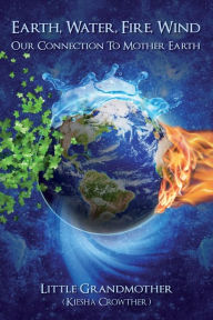 Title: Earth, Water, Fire, Wind: Our Connection to Mother Earth, Author: Kiesha Crowther