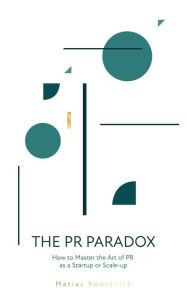 Title: The PR Paradox: How to Master the Art of PR as a Startup or Scale-up, Author: Matias Rodsevich