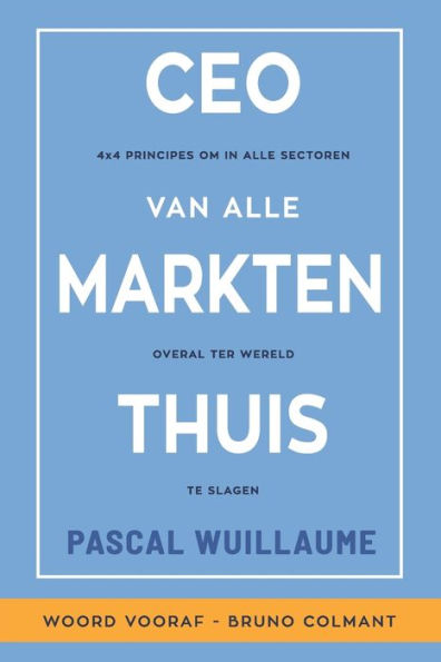 CEO VAN ALLE MARKTEN THUIS: 4x4 principes om in alle sectoren overal ter wereld te slagen