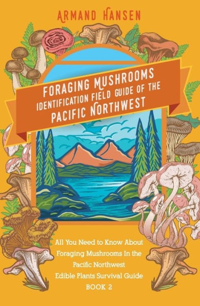 All you need to know about foraging mushrooms in the pacific northwest - Edible Plants Survival Guide Book 2