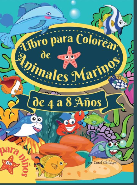 Libro para colorear de animales marinos para niï¿½os de 4 a 8 aï¿½os: Increï¿½ble libro para colorear para niï¿½os de 4 a 8 aï¿½os, para colorear los animales del ocï¿½ano, las criaturas del mar y l