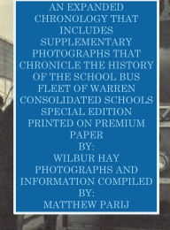 Title: AN EXPANDED CHRONOLOGY THAT INCLUDES SUPPLEMENTARY PHOTOGRAPHS THAT CHRONICLE THE HISTORY OF THE SCHOOL BUS FLEET OF WCS: Special Edition Printed On Premium Paper, Author: Wilbur Hay