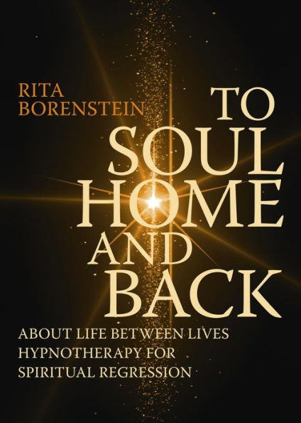 To Soul Home and Back: About Life between Lives hypnotherapy for spiritual regression