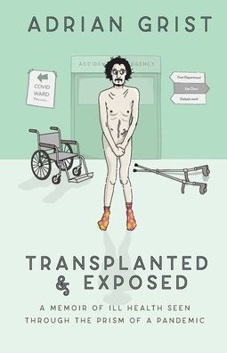 Transplanted & Exposed: a memoir of ill health seen through the prism pandemic