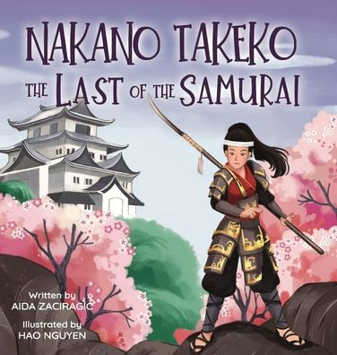 Nakano Takeko - The Last of the Samurai: A Children's Book About One of the Last Female Samurai for Kids Ages 6-10