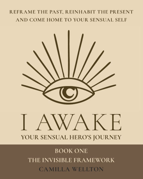The invisible framework: I AWAKE Your sensual hero's journey Book One