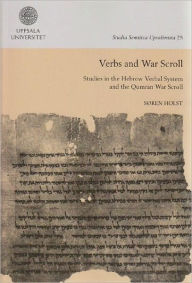 Title: Verbs and War Scroll : Studies in the Hebrew Verbal System and the Qumran War Scroll, Author: Soren Holst