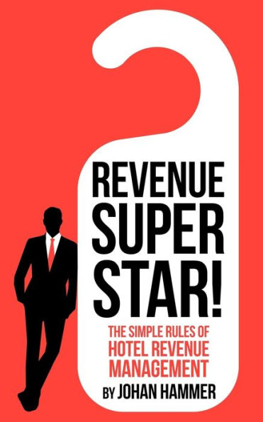 Revenue Superstar!: The Simple Rules of Hotel Management