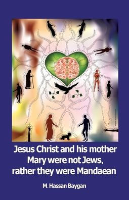 Jesus christ and his mother Mary were not Jews, rather they were Mandaean