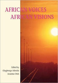 Title: African Voices -- African Visions, Author: ARUNMA O OTEH OLUGBENGA ADESIDA