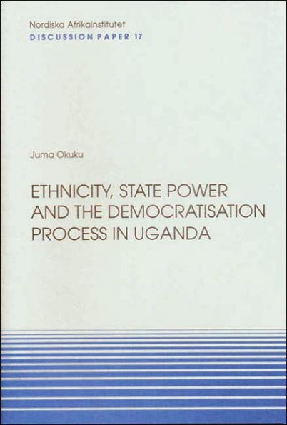 Ethnicity, State Power and the Democratisation Process in Uganda: Discussion Paper No. 17
