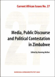 Title: Media, Public Discourse and Political Contestation in Zimbabwe: Current African Issues 27, Author: Henning Melber