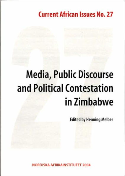 Media, Public Discourse and Political Contestation in Zimbabwe: Current African Issues 27