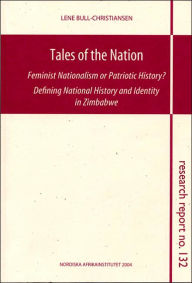 Title: Tales of the Nation: Feminist Nationalism or Patriotic History? Defining National History and Identity in Zimbabwe, Author: Lene Bull-Christiansen