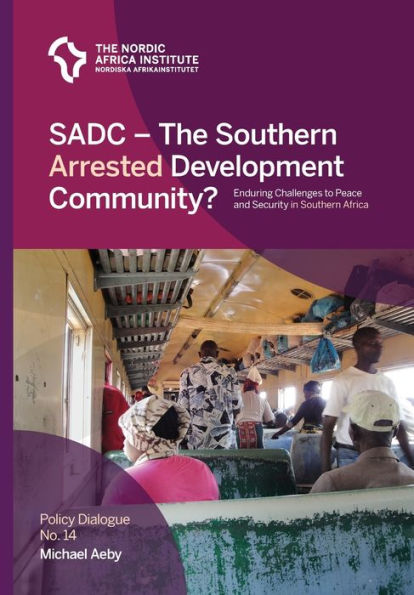 SADC - The Southern Arrested Development Community?: Enduring Challenges to Peace and Security in Southern Africa