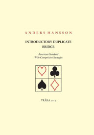 Title: Introductory Duplicate Bridge: American Standard With Competitive Strategies, Author: Anders Hansson