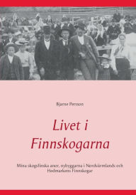 Title: Livet i Finnskogarna: Mina skogsfinska anor, nybyggarna i Nordvï¿½rmlands och Hedmarkens Finnskogar, Author: Bjarne Persson