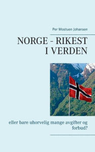 Title: Norge - rikest i verden: eller bare uhorvelig mange avgifter og forbud?, Author: Per Mostuen Johansen