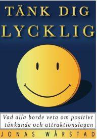 Title: Tänk dig lycklig: Vad alla borde veta om positivt tänkande och attraktionslagen, Author: Jonas Wårstad