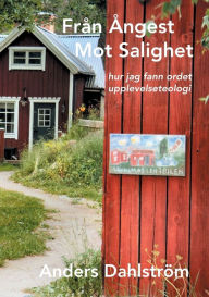 Title: Från Ångest Mot Salighet: hur jag fann ordet upplevelseteologi, Author: Anders Dahlstrïm