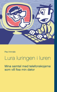 Title: Lura luringen i luren: Mina samtal med telefonskojarna som vill fixa min dator, Author: Paul Annala