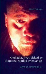Title: Knullad av livet, älskad av drogerna, räddad av en ängel, Author: Jonny Karlsson