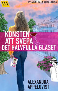 Title: Konsten att svepa det halvfulla glaset, Author: Alexandra Appelqvist