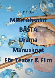 Title: Mina Absolut BÄSTA Drama Manuskript För Teater & Film, Author: J T Sjïberg