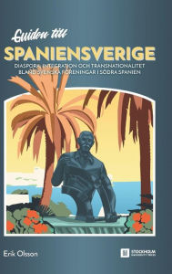 Title: Guiden till Spaniensverige: Diaspora, integration och transnationalitet bland svenska föreningar i södra Spanien, Author: Erik Olsson