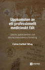 Uppkomsten av ett professionellt medicinskt fï¿½lt: Lï¿½kares, sjukskï¿½terskors och laboratorieassistenters formering