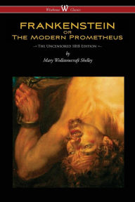 Title: FRANKENSTEIN or The Modern Prometheus (Uncensored 1818 Edition - Wisehouse Classics), Author: Mary Shelley
