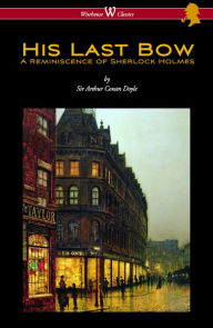 Title: His Last Bow: A Reminiscence of Sherlock Holmes (Wisehouse Classics Edition - with original illustrations), Author: Arthur Conan Doyle