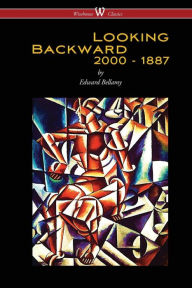Title: Looking Backward: 2000 to 1887 (Wisehouse Classics Edition), Author: Edward Bellamy