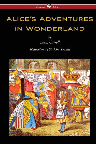 Alice's Adventures Wonderland (Wisehouse Classics - Original 1865 Edition with the Complete Illustrations by Sir John Tenniel)