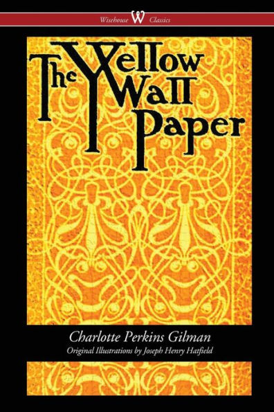 the Yellow Wallpaper (Wisehouse Classics - First 1892 Edition, with Original Illustrations by Joseph Henry Hatfield)
