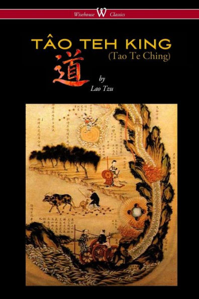 THE TÃ¯Â¿Â½O TEH KING (TAO TE CHING - Wisehouse Classics Edition)