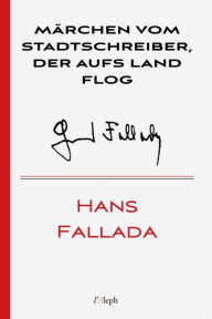 Title: Märchen vom Stadtschreiber der aufs Land flog, Author: Hans Fallada