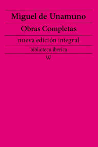 Title: Miguel de Unamuno: Obras completas (nueva edición integral): precedido de la biografia del autor, Author: Miguel de Unamuno