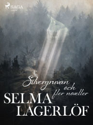 Title: Silvergruvan och fler noveller, Author: Selma Lagerlöf