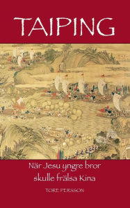 Title: Taiping: När Jesu yngre bror skulle frälsa Kina, Author: Tore Persson