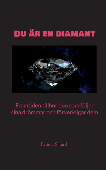 Du ï¿½r en diamant: Framtiden tillhï¿½r den som fï¿½ljer sina drï¿½mmar och fï¿½rverkligar dem