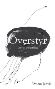 Title: Överstyr: Om en utmattning, Author: Yvonne Jarlvik
