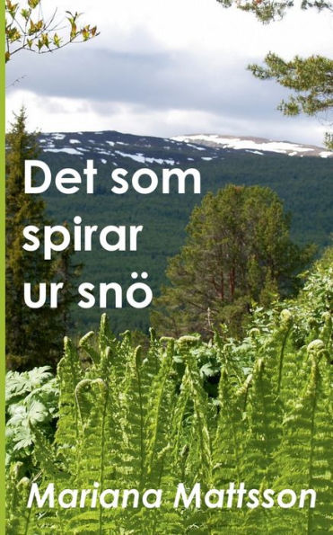 Det som spirar ur snö: En hortikulturell berättelse om radikala livsval