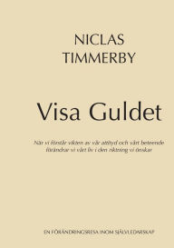 Title: Visa Guldet: Nï¿½r vi fï¿½rstï¿½r vikten av vï¿½r attityd och vï¿½rt beteende - fï¿½rï¿½ndrar vi vï¿½rt liv i den riktning vi ï¿½nskar, Author: Niclas Timmerby