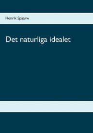 Title: Det naturliga idealet, Author: Henrik Spaarw